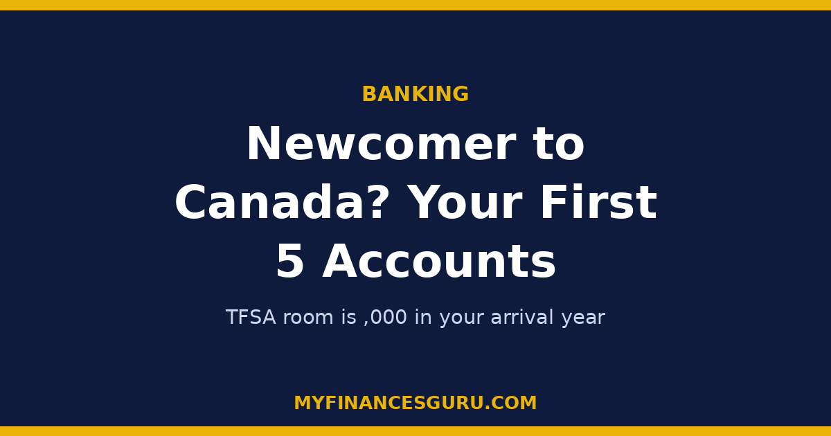 Newcomer to Canada? Your First 5 Financial Accounts, In Order